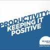 Productivity: Keeping it Positive