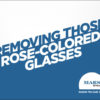 Removing the Rose Colored Glasses