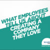 The Workforce Voice Powered by LinkedIn: What Employees Tell Us About Creating a Company They Love